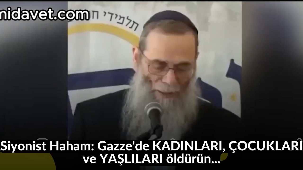 Siyonist Haham: Gazze'de KADINLARI, ÇOCUKLARI ve YAŞLILARI öldürün... 26