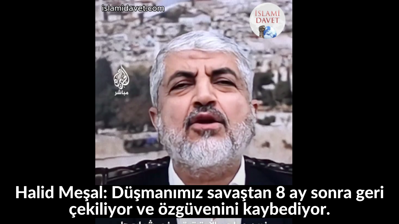 Halid Meşal: Düşmanımız savaştan 8 ay sonra geri çekiliyor ve özgüvenini kaybediyor. 37