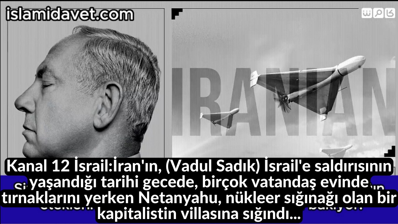Kanal 12 İsrail:İran'ın, (Vadul Sadık) İsrail'e saldırısının yaşandığı tarihi gecede, birçok vatandaş evinde tırnaklarını yerken Netanyahu, nükleer sığınağı olan bir kapitalistin villasına sığındı... 28