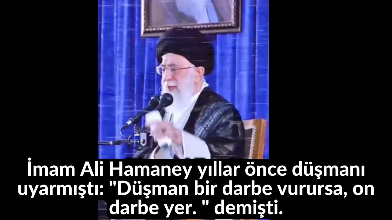 İmam Ali Hamaney yıllar önce düşmanı uyarmıştı: "Düşman bir darbe vurursa, on darbe yer. " demişti. 13