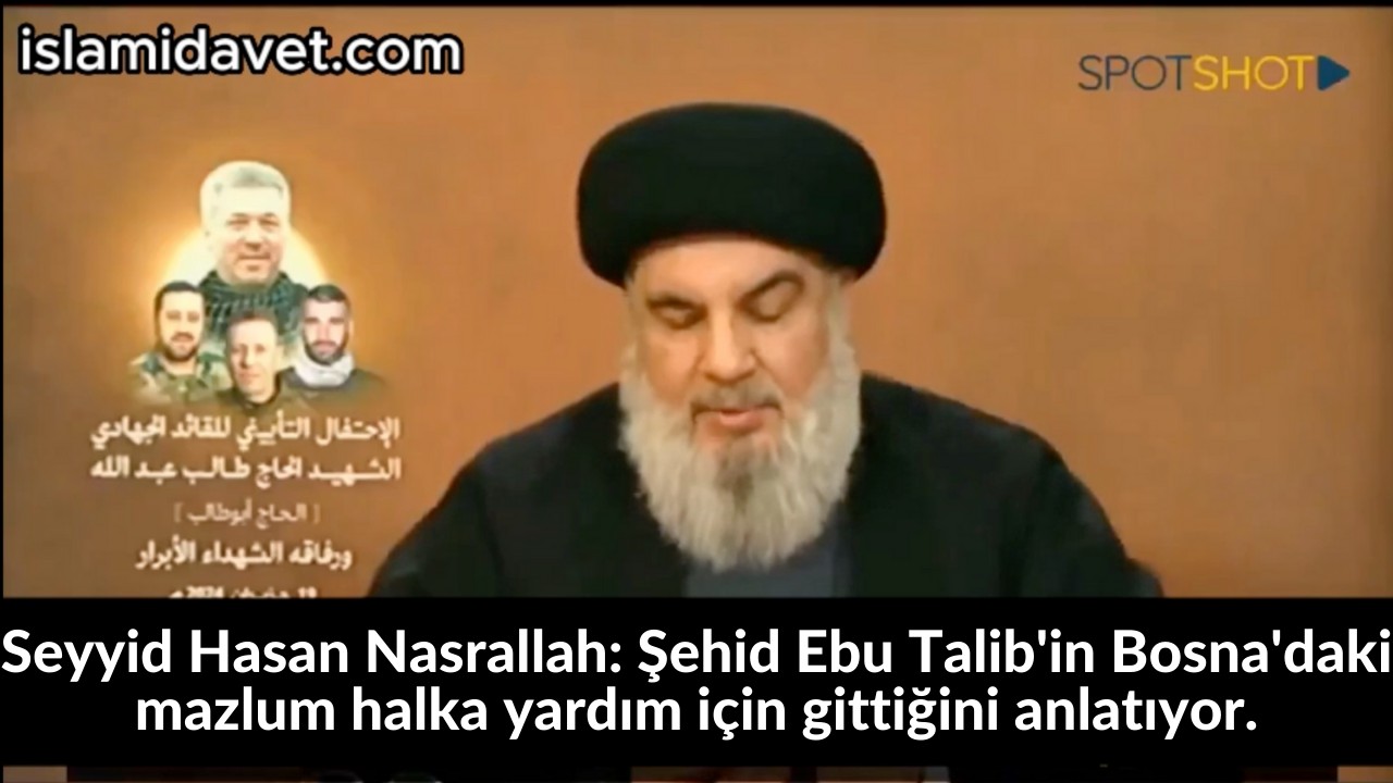 Seyyid Hasan Nasrallah: Şehid Ebu Talib'in Bosna'daki mazlum halka yardım için gittiğini anlatıyor. 35