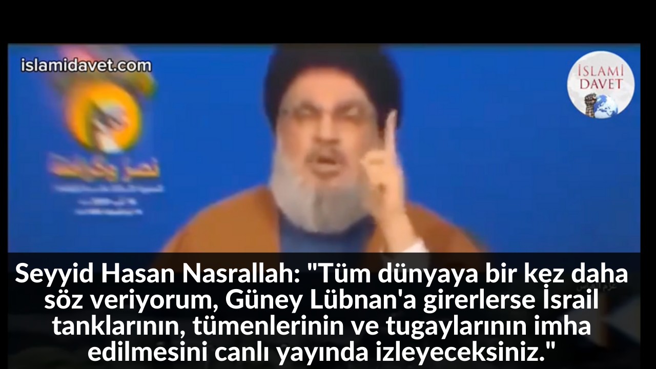 Seyyid Hasan Nasrallah: "Tüm dünyaya bir kez daha söz veriyorum, Güney Lübnan'a girerlerse İsrail tanklarının, tümenlerinin ve tugaylarının imha edilmesini canlı yayında izleyeceksiniz." 48