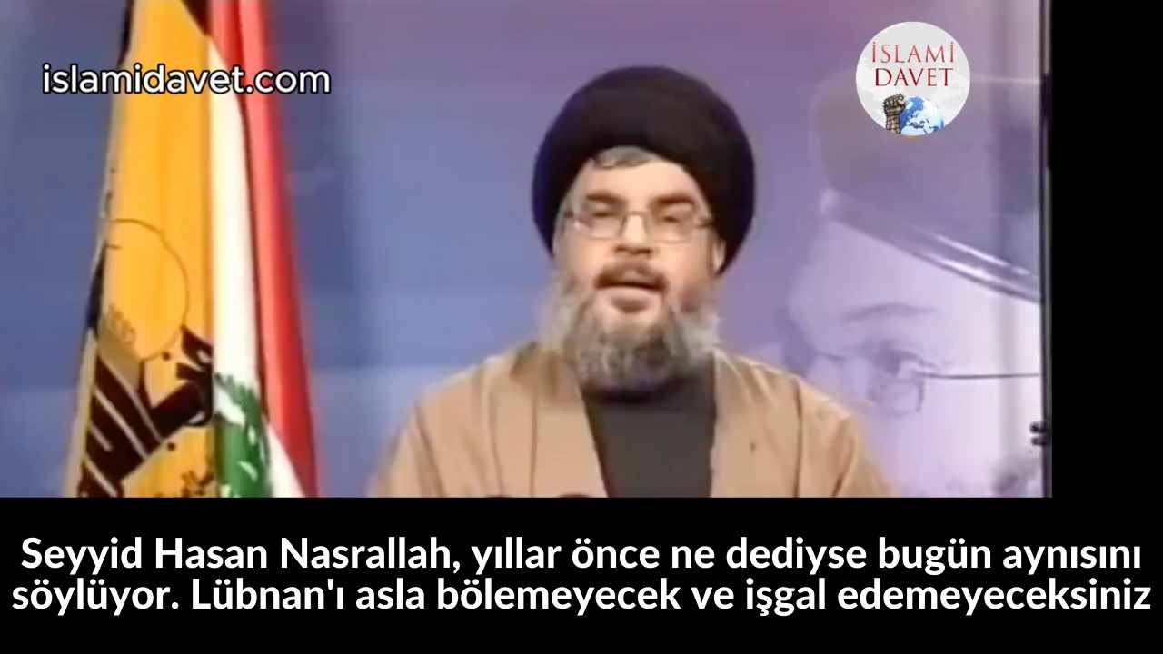 Seyyid Hasan Nasrallah, yıllar önce ne dediyse bugün aynısını söylüyor. Lübnan'ı asla bölemeyecek ve işgal edemeyeceksiniz 17
