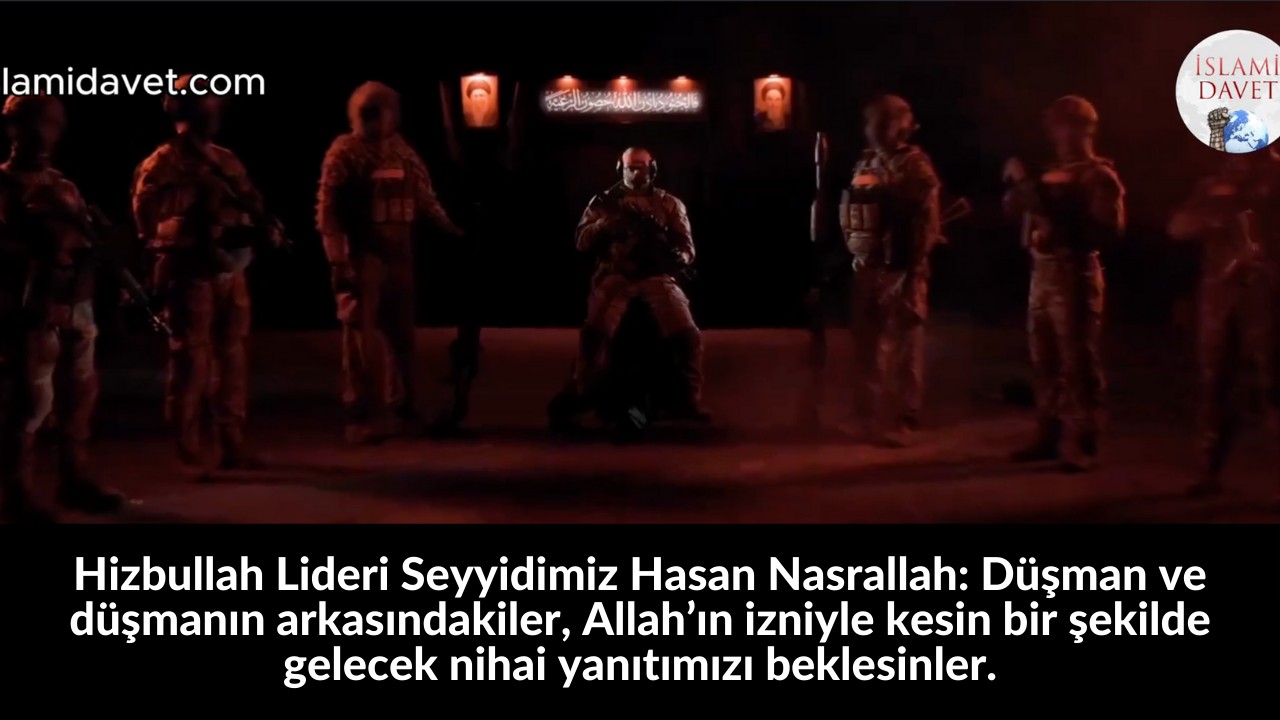 Hizbullah Lideri Seyyidimiz Hasan Nasrallah: Düşman ve düşmanın arkasındakiler, Allah’ın izniyle kesin bir şekilde gelecek nihai yanıtımızı beklesinler. 53