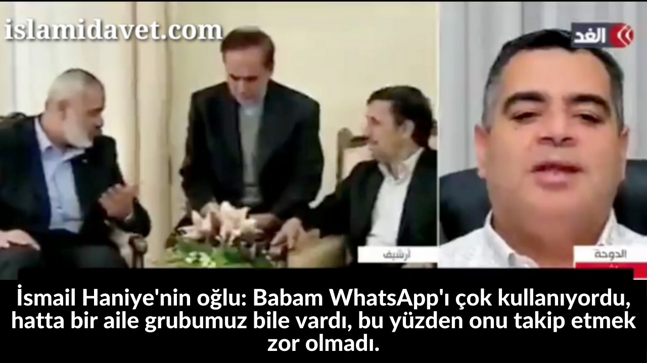 İsmail Haniye'nin oğlu: Babam WhatsApp'ı çok kullanıyordu, hatta bir aile grubumuz bile vardı, bu yüzden onu takip etmek zor olmadı. 41