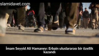İmam Seyyid Ali Hamaney: Erbain uluslararası bir özellik kazandı 26