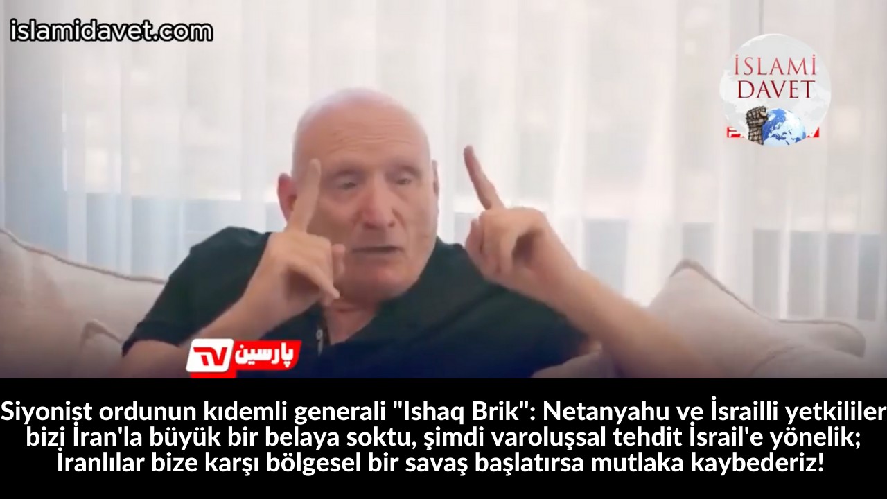 Siyonist ordunun kıdemli generali "Ishaq Brik": Netanyahu ve İsrailli yetkililer bizi İran'la büyük bir belaya soktu, şimdi varoluşsal tehdit İsrail'e yönelik; İranlılar bize karşı bölgesel bir savaş başlatırsa mutlaka kaybederiz! 10