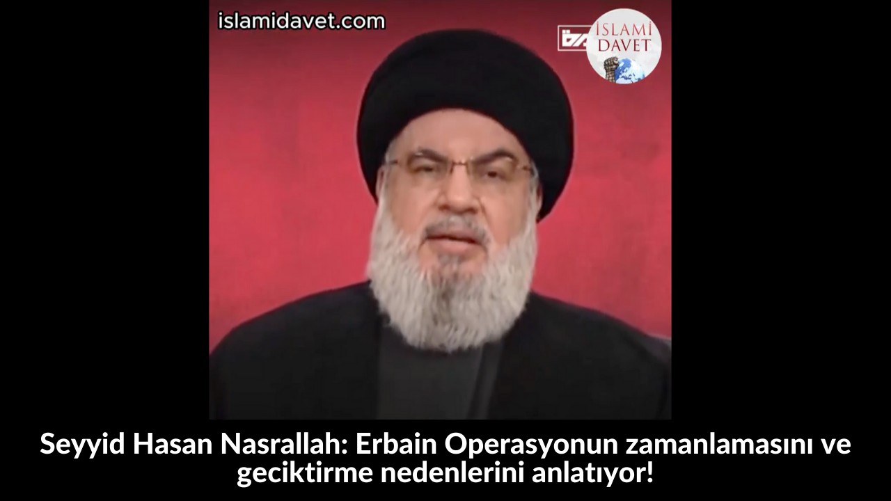 Seyyid Hasan Nasrallah: Erbain Operasyonun zamanlamasını ve geciktirme nedenlerini anlatıyor! 60