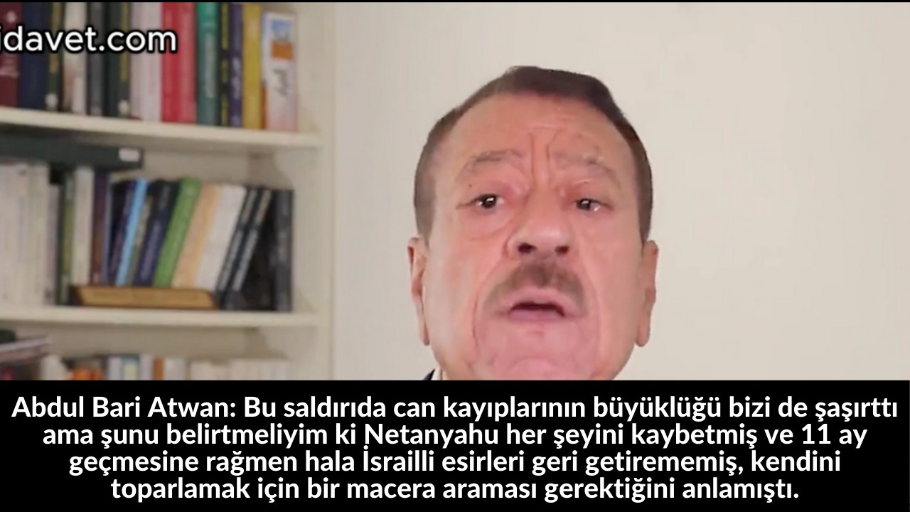 Abdul Bari Atwan: Bu saldırıda can kayıplarının büyüklüğü bizi de şaşırttı ama şunu belirtmeliyim ki Netanyahu her şeyini kaybetmiş ve 11 ay geçmesine rağmen hala İsrailli esirleri geri getirememiş, kendini toparlamak için bir macera araması gerektiğini anlamıştı. 31