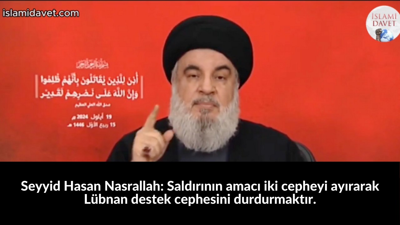 Seyyid Hasan Nasrallah: Saldırının amacı iki cepheyi ayırarak Lübnan destek cephesini durdurmaktır. 7