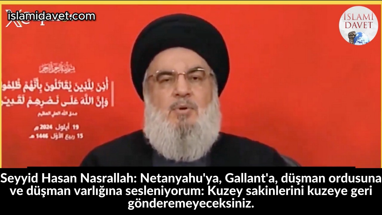 Seyyid Hasan Nasrallah: Netanyahu'ya, Gallant'a, düşman ordusuna ve düşman varlığına sesleniyorum: Kuzey sakinlerini kuzeye geri gönderemeyeceksiniz. 13