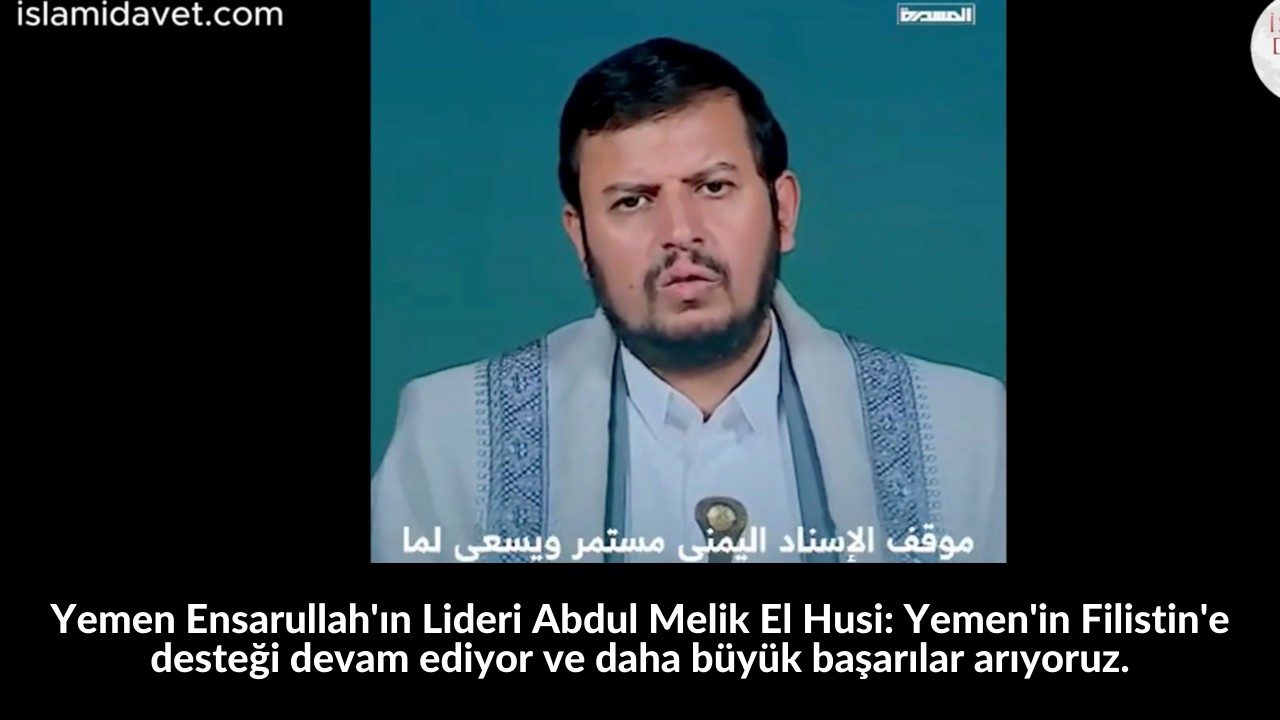 Yemen Ensarullah'ın Lideri Abdul Melik El Husi: Yemen'in Filistin'e desteği devam ediyor ve daha büyük başarılar arıyoruz. 30