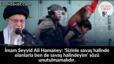 İmam Seyyid Ali Hamaney: 'Sizinle savaş halinde olanlarla ben de savaş halindeyim' sözü unutulmamalıdır. 14
