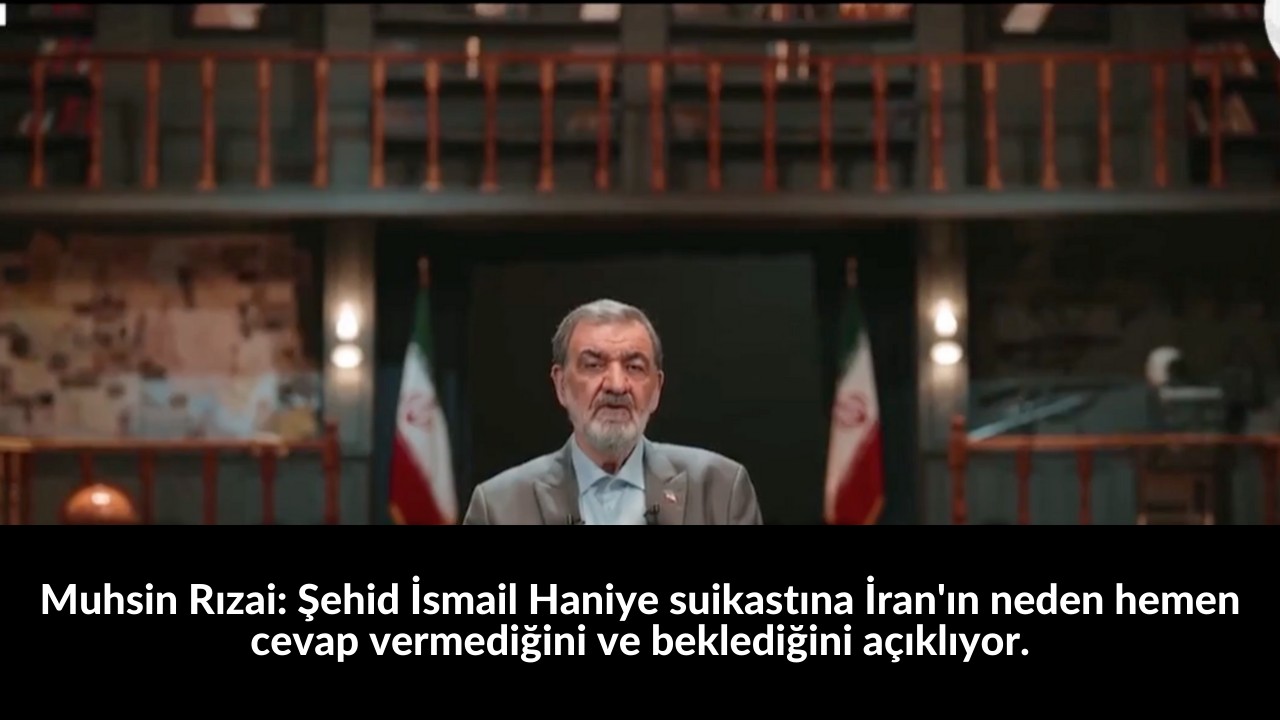 Muhsin Rızai: Şehid İsmail Haniye suikastına İran'ın neden hemen cevap vermediğini ve beklediğini açıklıyor. 36
