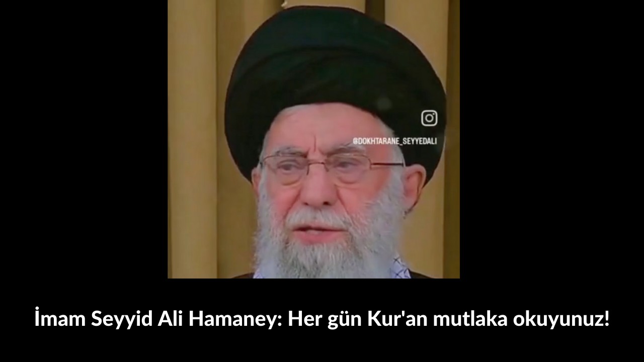 İmam Seyyid Ali Hamaney: Her gün Kur'an mutlaka okuyunuz! 13