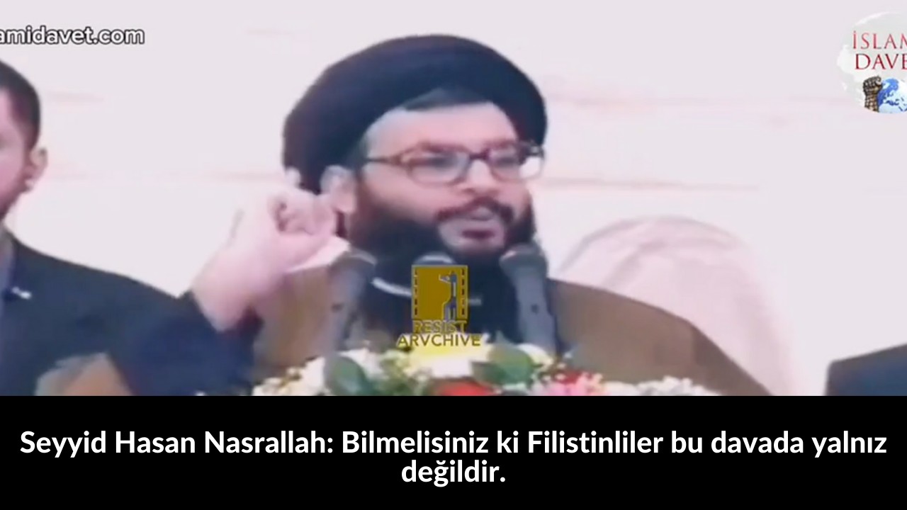 Seyyid Hasan Nasrallah: Bilmelisiniz ki Filistinliler bu davada yalnız değildir. 23