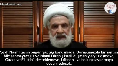 Şeyh Naim Kasım bugün yaptığı konuşmada: Duruşumuzda bir santim bile sapmayacağız ve İslami Direniş İsrail düşmanıyla yüzleşmeye, Gazze ve Filistin'i desteklemeye, Lübnan'ı ve halkını savunmaya devam edecek. 10