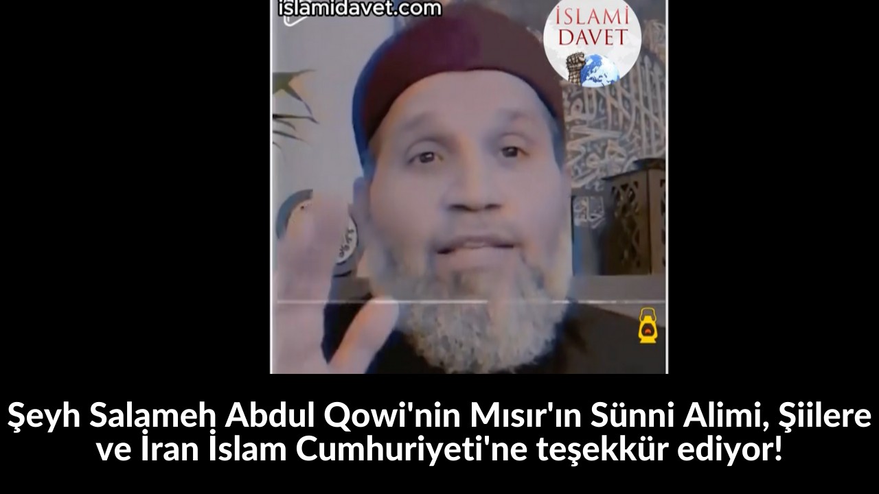 Şeyh Salameh Abdul Qowi'nin Mısır'ın Sünni Alimi, Şiilere ve İran İslam Cumhuriyeti'ne teşekkür ediyor! 9