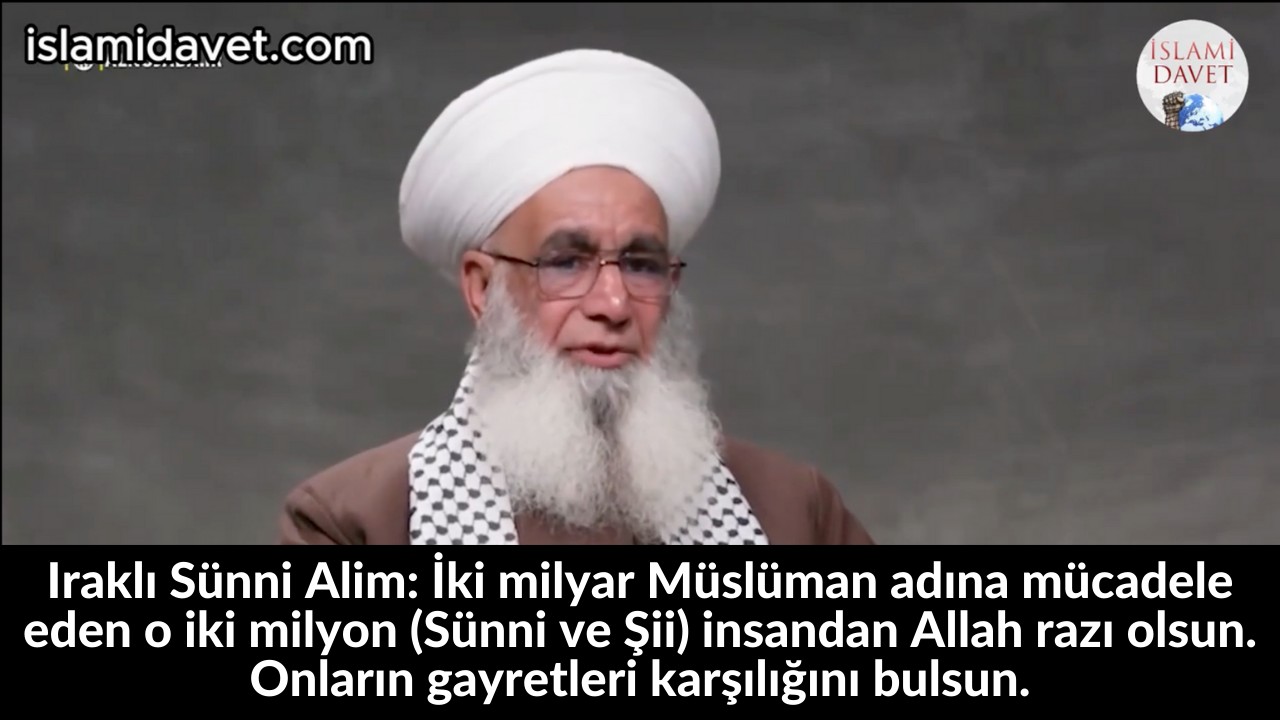 Iraklı Sünni Alim: İki milyar Müslüman adına mücadele eden o iki milyon (Sünni ve Şii) insandan Allah razı olsun. Onların gayretleri karşılığını bulsun. 44