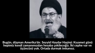 Bugün, düşman Amerika'dır. Seyyid Haydar Haşimi: Kıyamet günü hepimiz kendi zamanımızdan hesaba çekileceğiz. İki cephe var ve üçüncüsü yok. Ortada durmak imkansız. 50