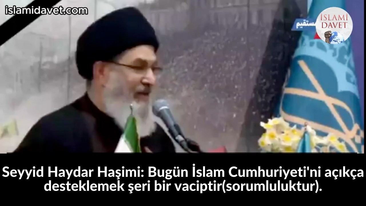 Seyyid Haydar Haşimi: Bugün İslam Cumhuriyeti'ni açıkça desteklemek şeri bir vaciptir(sorumluluktur). 55