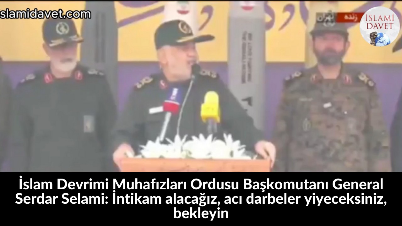 İslam Devrimi Muhafızları Ordusu Başkomutanı General Serdar Selami: İntikam alacağız, acı darbeler yiyeceksiniz, bekleyin 54