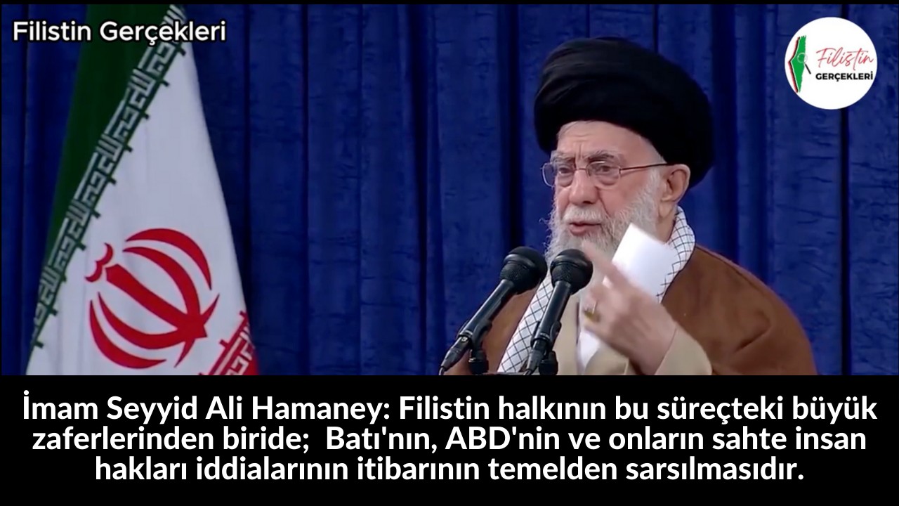 İmam Seyyid Ali Hamaney: Filistin halkının bu süreçteki büyük zaferlerinden biride; Batı'nın, ABD'nin ve onların sahte insan hakları iddialarının itibarının temelden sarsılmasıdır. 56