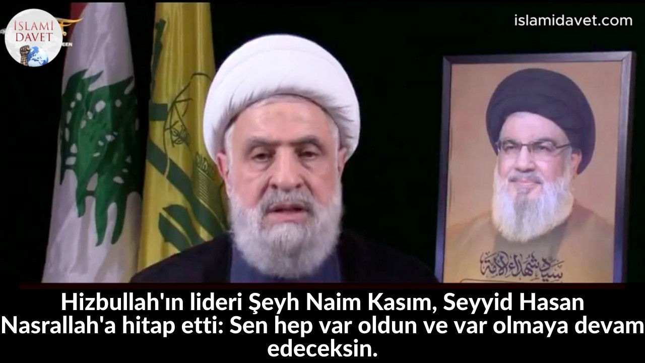Hizbullah'ın lideri Şeyh Naim Kasım, Seyyid Hasan Nasrallah'a hitap etti: Sen hep var oldun ve var olmaya devam edeceksin. 16