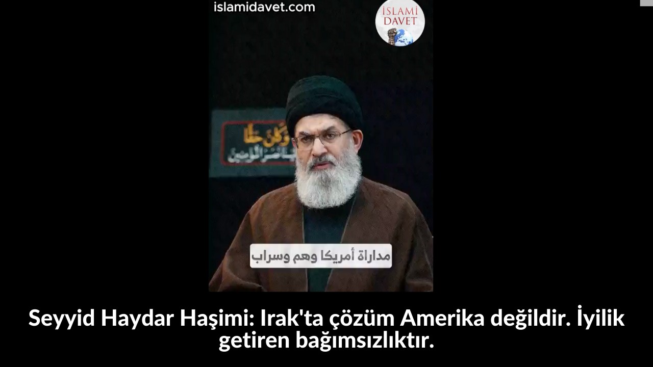 Seyyid Haydar Haşimi: Irak'ta çözüm Amerika değildir. İyilik getiren bağımsızlıktır. 25