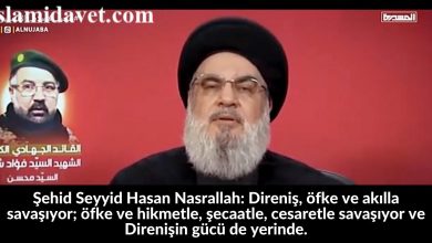 Şehid Seyyid Hasan Nasrallah: Direniş, öfke ve akılla savaşıyor; öfke ve hikmetle, şecaatle, cesaretle savaşıyor ve Direnişin gücü de yerinde. 58
