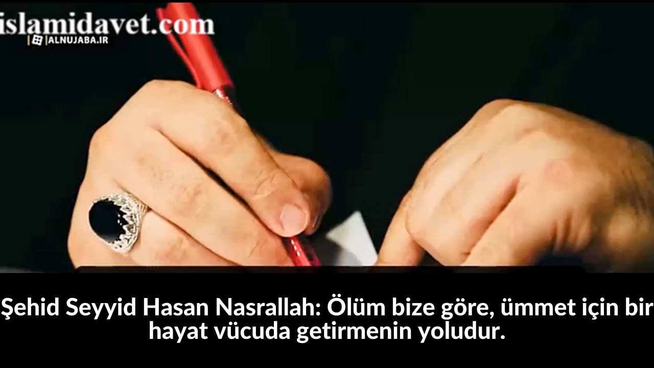 Şehid Seyyid Hasan Nasrallah: Ölüm bize göre, ümmet için bir hayat vücuda getirmenin yoludur. 36