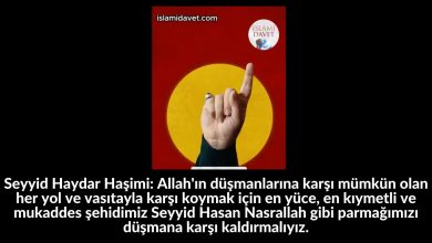 Seyyid Haydar Haşimi: Allah'ın düşmanlarına karşı mümkün olan her yol ve vasıtayla karşı koymak için en yüce, en kıymetli ve mukaddes şehidimiz Seyyid Hasan Nasrallah gibi parmağımızı düşmana karşı kaldırmalıyız. 46