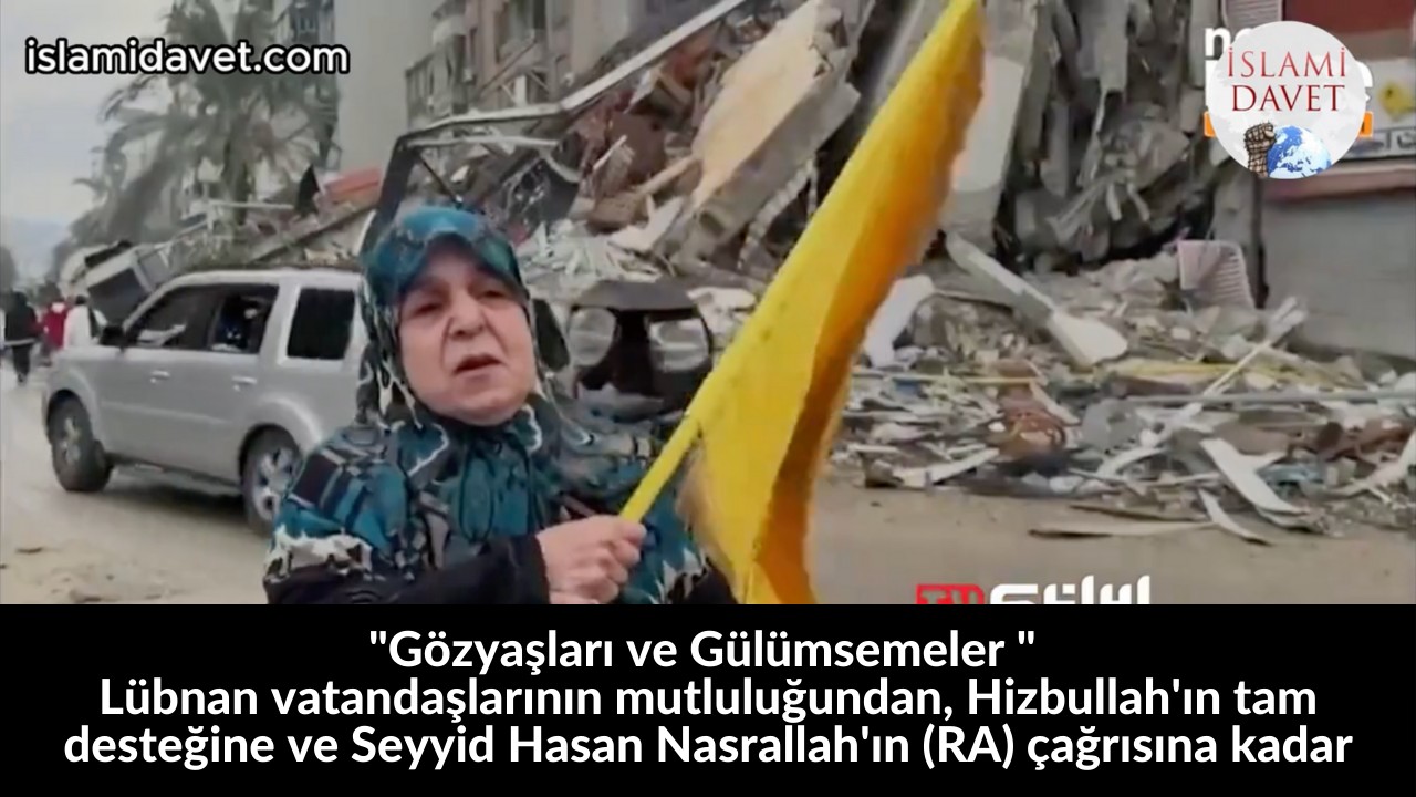 "Gözyaşları ve Gülümsemeler " | Lübnan vatandaşlarının mutluluğundan, Hizbullah'ın tam desteğine ve Seyyid Hasan Nasrallah'ın (RA) çağrısına kadar 24