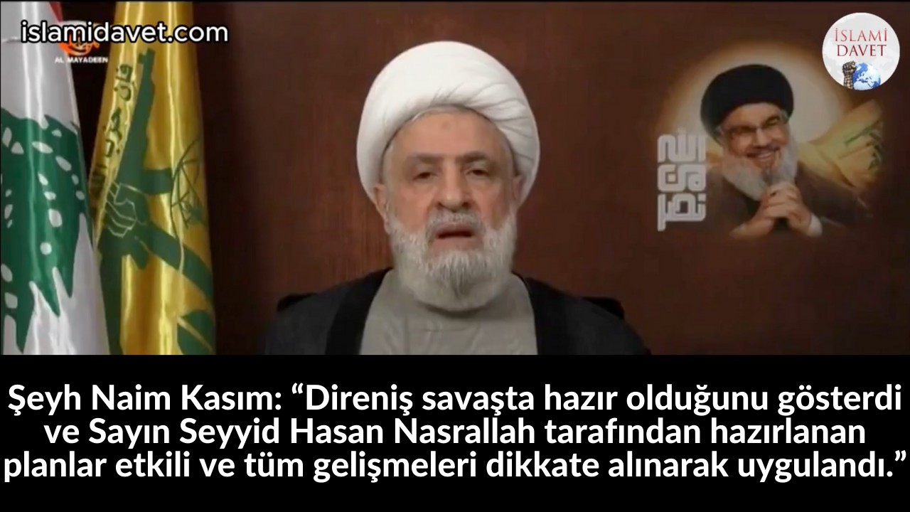 Şeyh Naim Kasım: “Direniş savaşta hazır olduğunu gösterdi ve Sayın Seyyid Hasan Nasrallah tarafından hazırlanan planlar etkili ve tüm gelişmeleri dikkate alınarak uygulandı.” 20