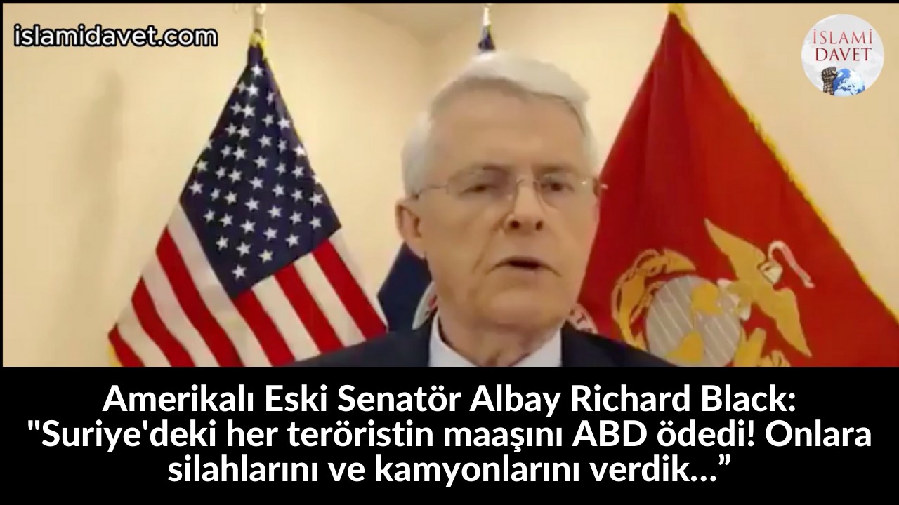 Amerikalı Eski Senatör Albay Richard Black: "Suriye'deki her teröristin maaşını ABD ödedi! Onlara silahlarını ve kamyonlarını verdik…” 37