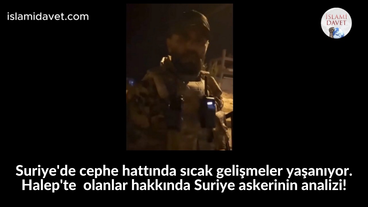 Suriye'de cephe hattında sıcak gelişmeler yaşanıyor. Halep'te olanlar hakkında Suriye askerinin analizi! 35