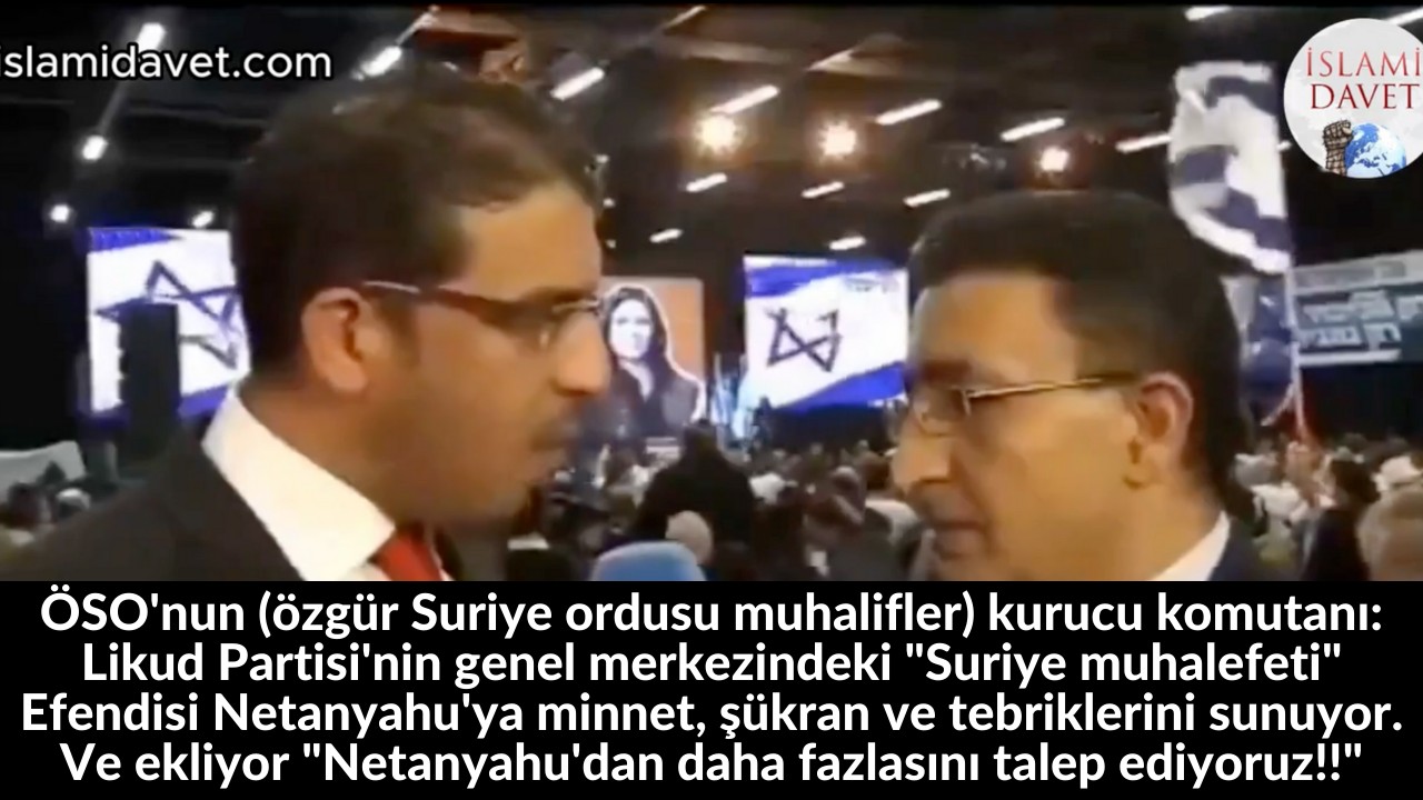 ÖSO'nun (özgür Suriye ordusu muhalifler) kurucu komutanı: Likud Partisi'nin genel merkezindeki "Suriye muhalefeti" Efendisi Netanyahu'ya minnet, şükran ve tebriklerini sunuyor. Ve ekliyor "Netanyahu'dan daha fazlasını talep ediyoruz!!" 50