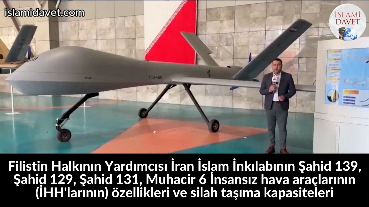 Filistin Halkının Yardımcısı İran İslam İnkılabının Şahid 139, Şahid 129, Şahid 131, Muhacir 6 İnsansız hava araçlarının (İHH'larının) özellikleri ve silah taşıma kapasiteleri 51