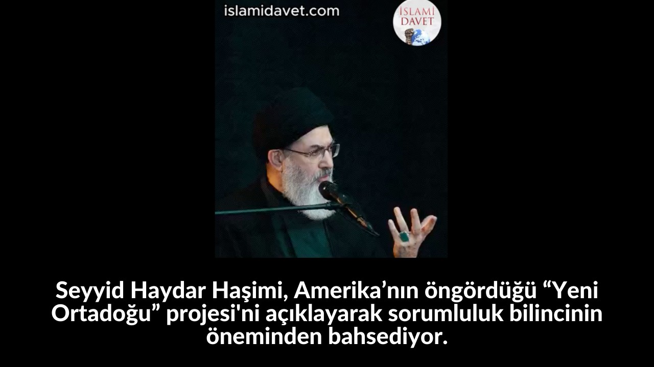 Seyyid Haydar Haşimi, Amerika’nın öngördüğü “Yeni Ortadoğu” projesi'ni açıklayarak sorumluluk bilincinin öneminden bahsediyor. 43