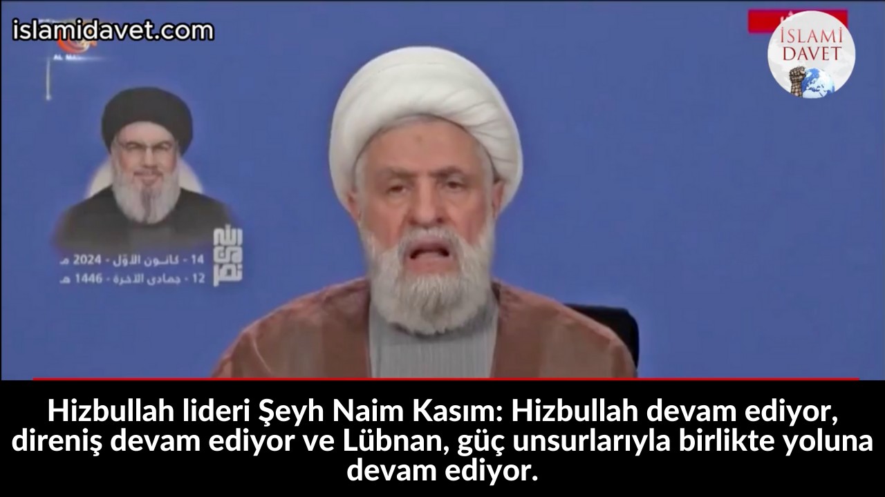 Hizbullah lideri Şeyh Naim Kasım: Hizbullah devam ediyor, direniş devam ediyor ve Lübnan, güç unsurlarıyla birlikte yoluna devam ediyor. 13