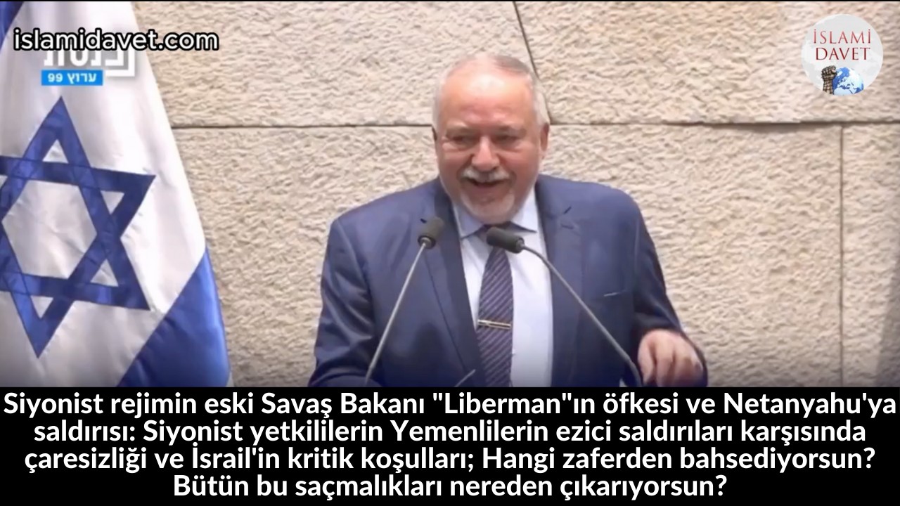 Siyonist rejimin eski Savaş Bakanı "Liberman"ın öfkesi ve Netanyahu'ya saldırısı: Siyonist yetkililerin Yemenlilerin ezici saldırıları karşısında çaresizliği ve İsrail'in kritik koşulları; Hangi zaferden bahsediyorsun? Bütün bu saçmalıkları nereden çıkarıyorsun? 5