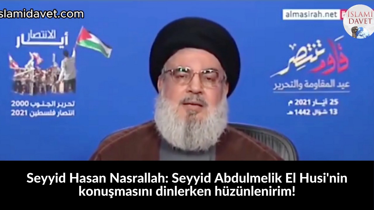 Seyyid Hasan Nasrallah: Seyyid Abdulmelik El Husi'nin konuşmasını dinlerken hüzünlenirim! 55