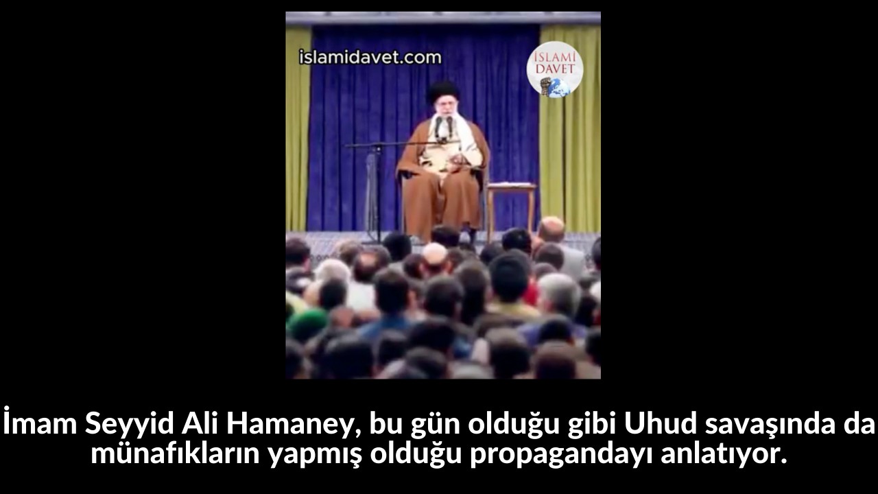 İmam Seyyid Ali Hamaney, bu gün olduğu gibi Uhud savaşında da münafıkların yapmış olduğu propagandayı anlatıyor. 12