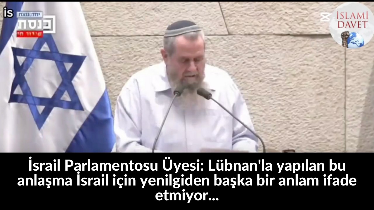 İsrail Parlamentosu Üyesi: Lübnan'la yapılan bu anlaşma İsrail için yenilgiden başka bir anlam ifade etmiyor... 1