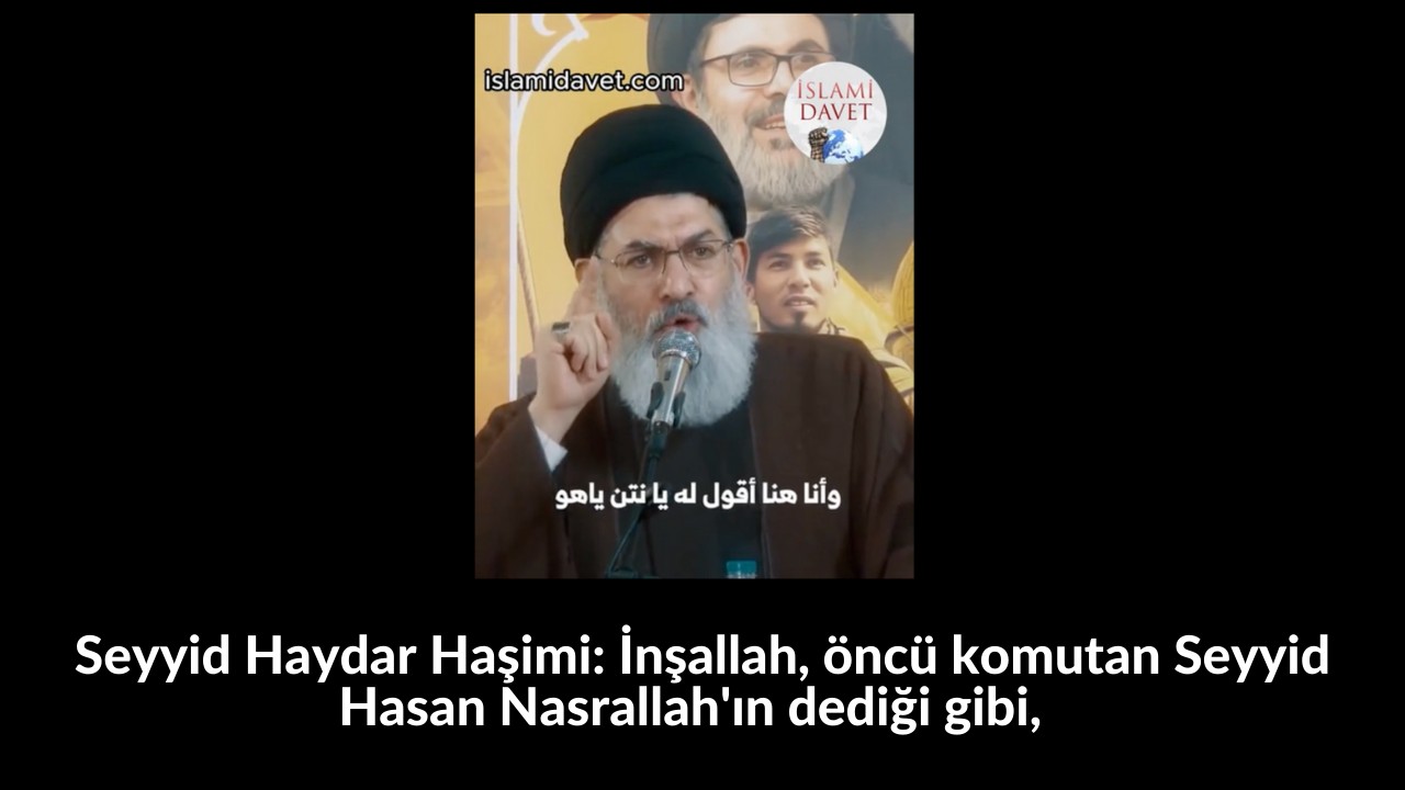 Seyyid Haydar Haşimi: İnşallah, öncü komutan Seyyid Hasan Nasrallah'ın dediği gibi, 11