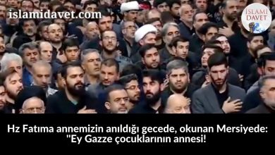 Hz Fatıma annemizin anıldığı gecede, okunan Mersiyede: ''Ey Gazze çocuklarının annesi! 3