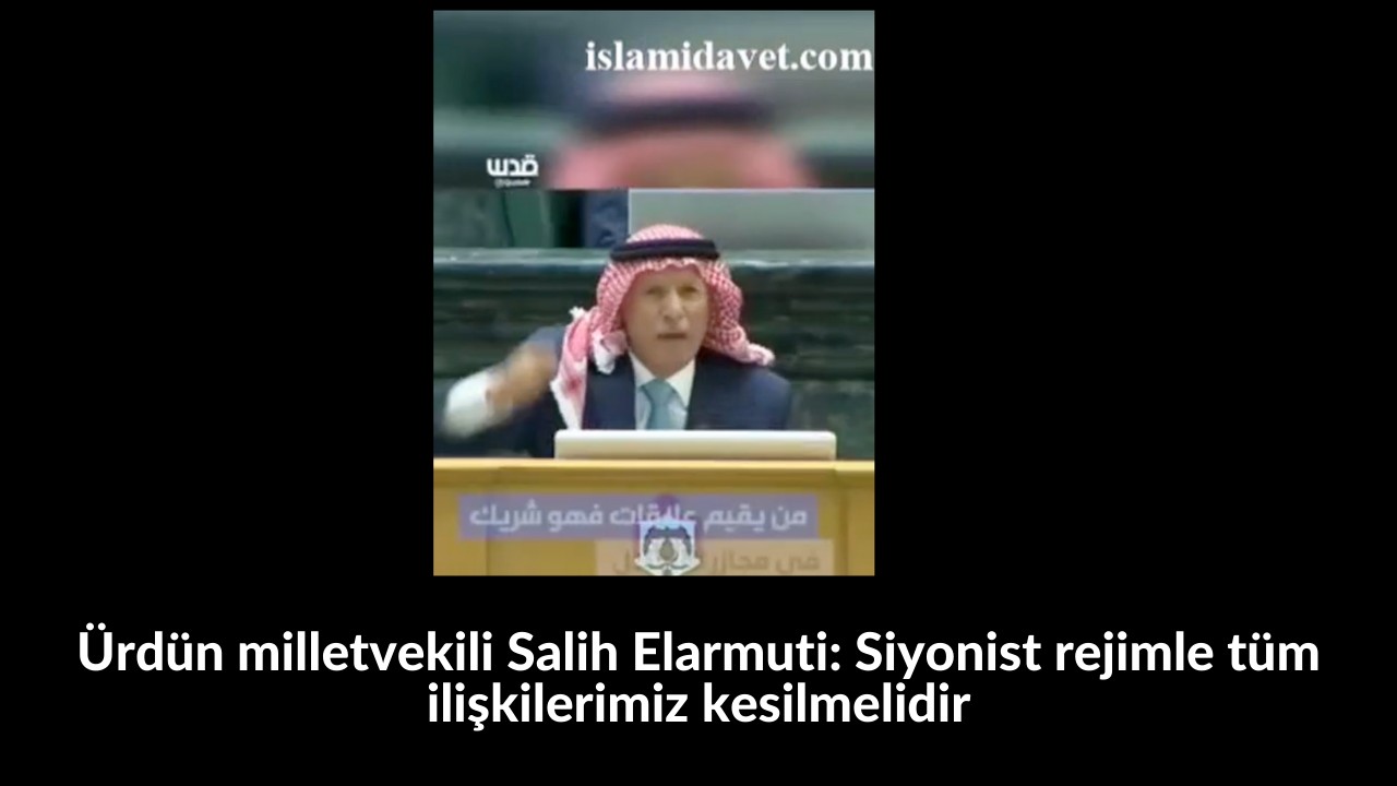Ürdün milletvekili Salih Elarmuti: Siyonist rejimle tüm ilişkilerimiz kesilmelidir 58