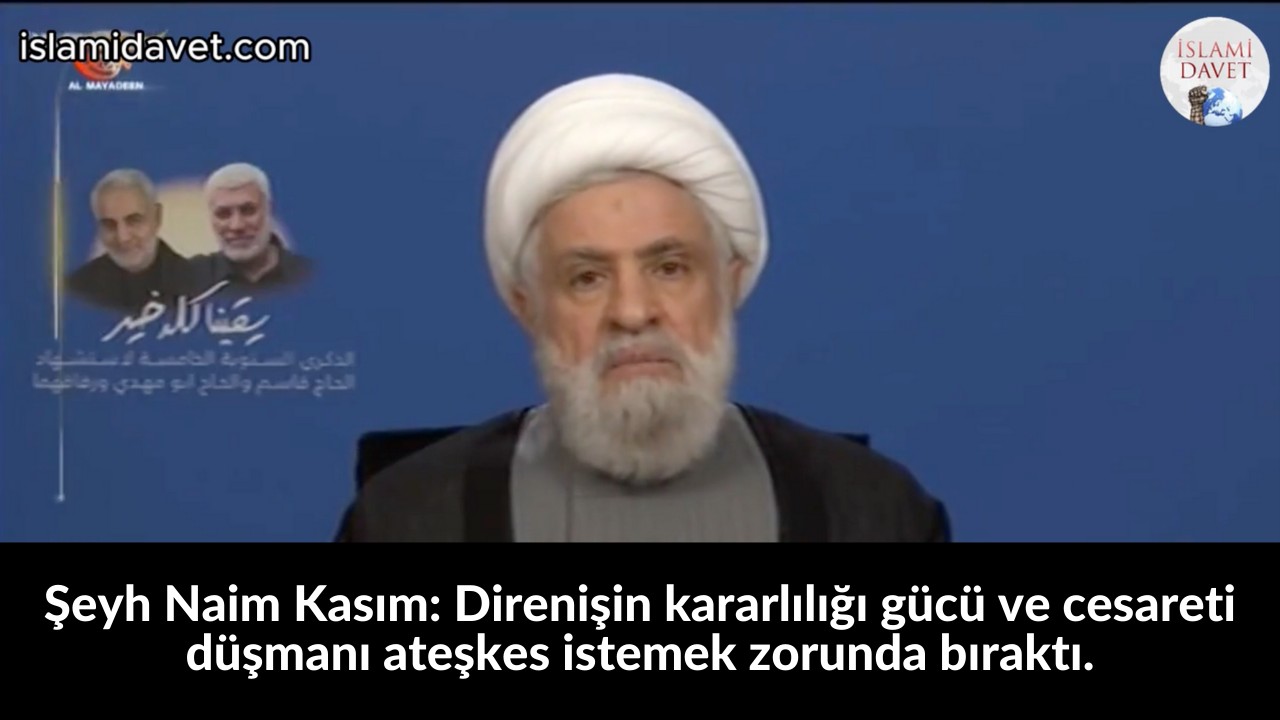 Şeyh Naim Kasım: Direnişin kararlılığı gücü ve cesareti düşmanı ateşkes istemek zorunda bıraktı. 47