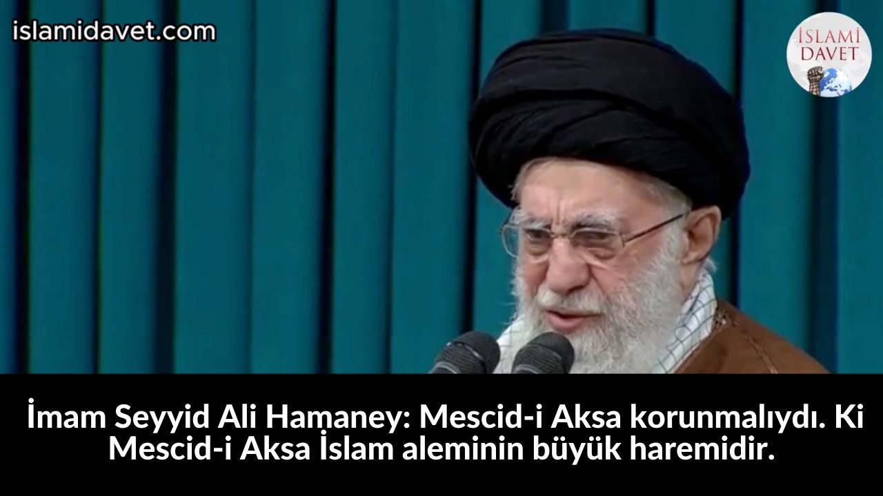 İmam Seyyid Ali Hamaney: Mescid-i Aksa korunmalıydı. Ki Mescid-i Aksa İslam aleminin büyük haremidir. 20
