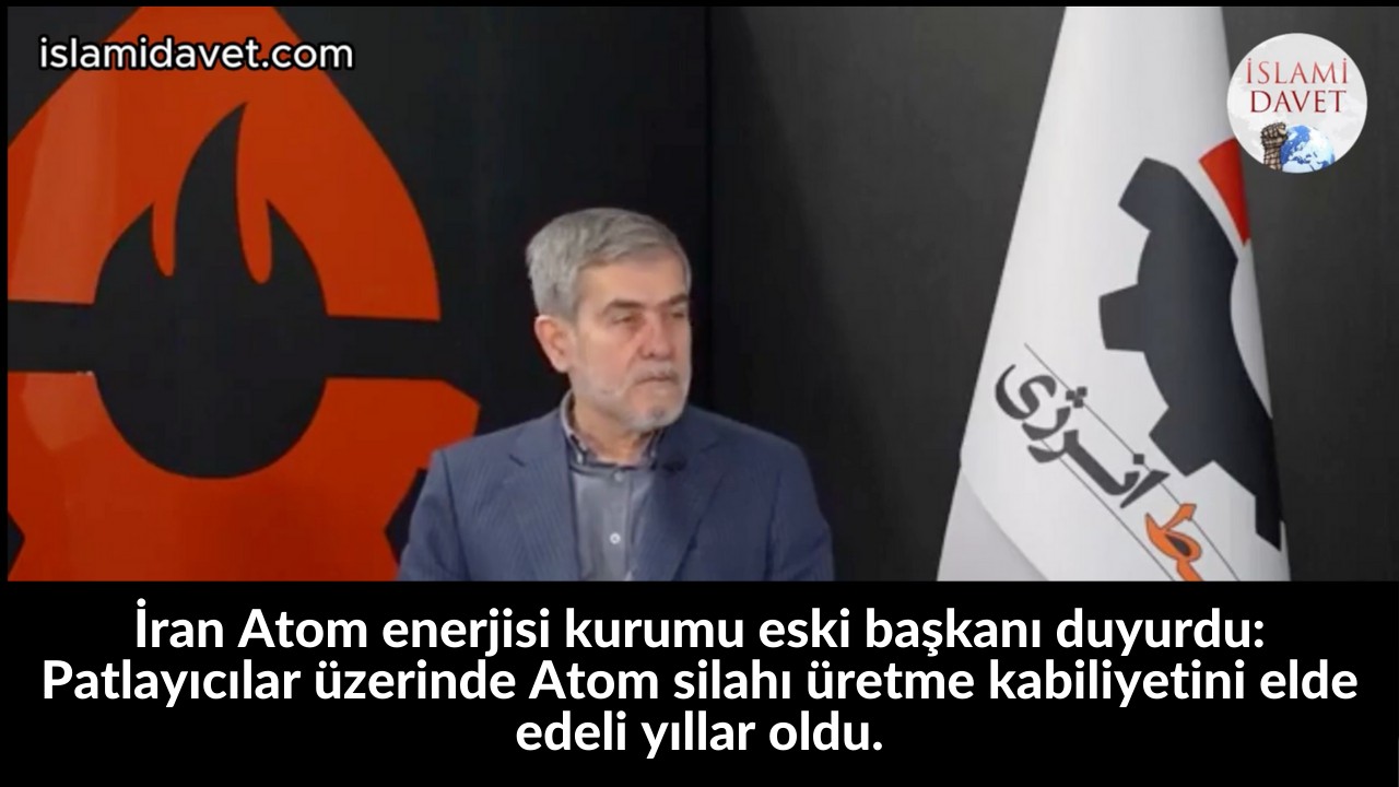 İran Atom enerjisi kurumu eski başkanı duyurdu: Patlayıcılar üzerinde Atom silahı üretme kabiliyetini elde edeli yıllar oldu. 1